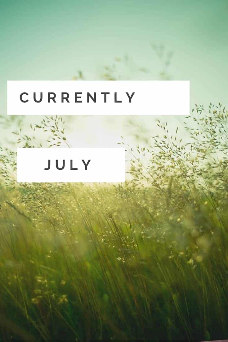 July's edition of what's currently going on in my life!