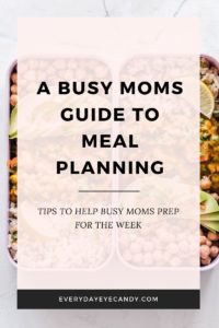 A Busy Moms Guide to Meal Planning - Everyday Eyecandy