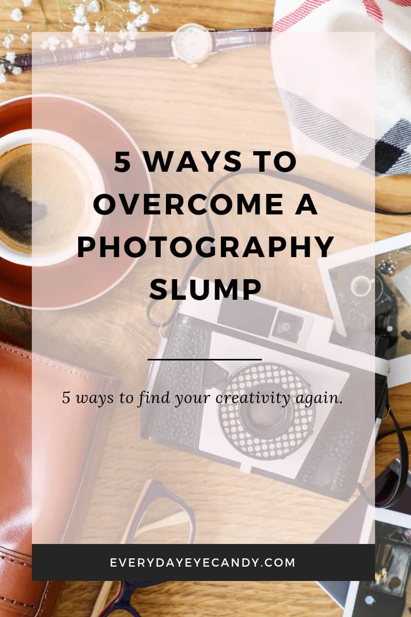 5 Ways to Overcome a Photography Slump - Everyday Eyecandy