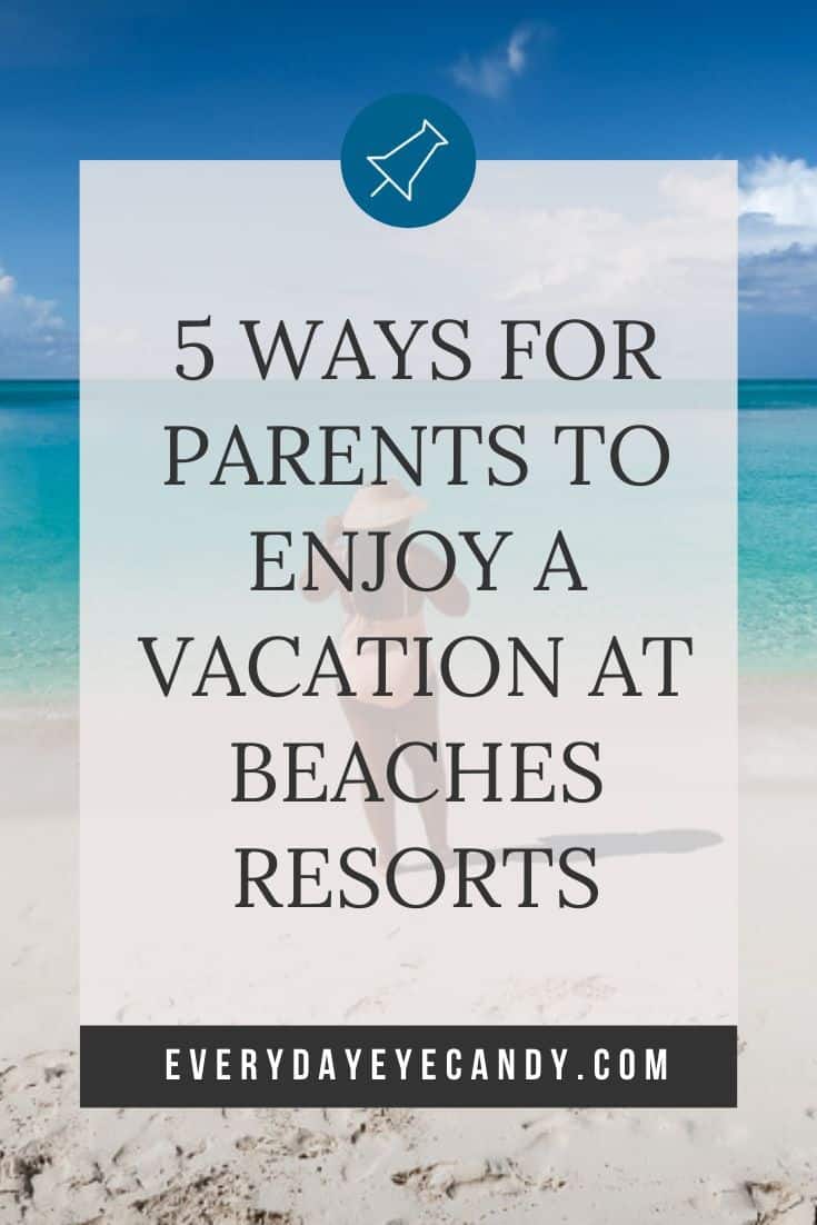 A True Vacation For Parents at Beaches Resorts - Everyday Eyecandy