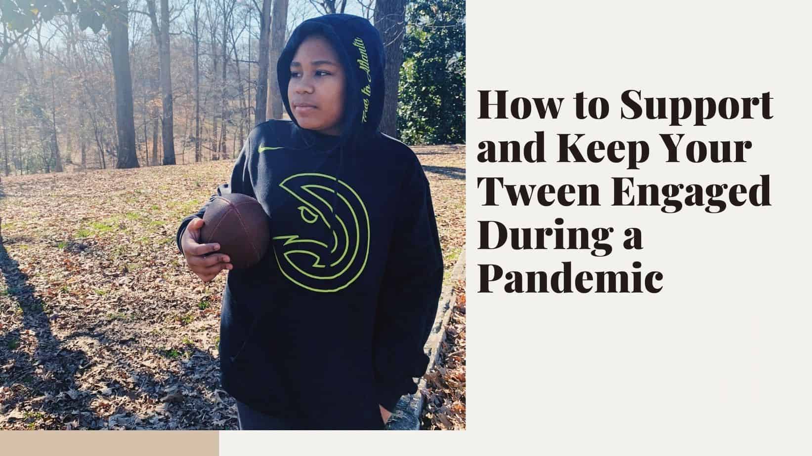 How to Support and Keep Your Tween Engaged During a Pandemic